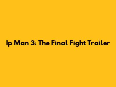 Ip Man 3: The Final Fight Trailer