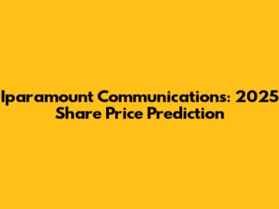 Iparamount Communications: 2025 Share Price Prediction