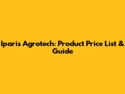 Iparis Agrotech: Product Price List & Guide