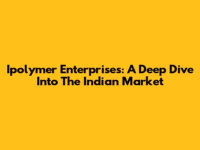 Ipolymer Enterprises: A Deep Dive Into The Indian Market