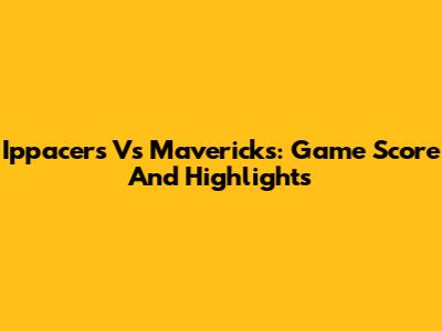 Ippacers Vs Mavericks: Game Score And Highlights