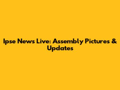 Ipse News Live: Assembly Pictures & Updates