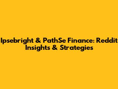 Ipsebright & PathSe Finance: Reddit Insights & Strategies