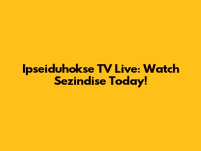 Ipseiduhokse TV Live: Watch Sezindise Today!