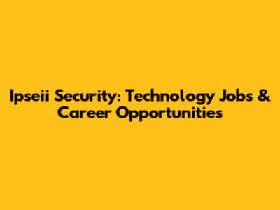 Ipseii Security: Technology Jobs & Career Opportunities