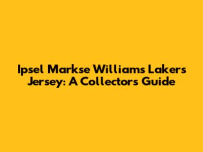 Ipsel Markse Williams Lakers Jersey: A Collector's Guide