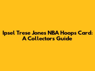 Ipsel Trese Jones NBA Hoops Card: A Collector's Guide