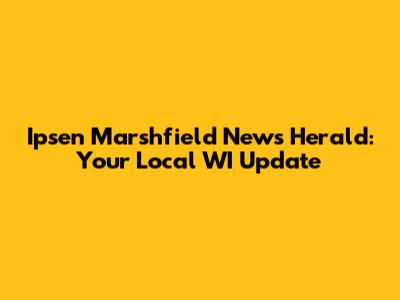 Ipsen Marshfield News Herald: Your Local WI Update