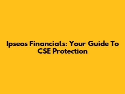 Ipseos Financials: Your Guide To CSE Protection