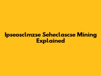 Ipseosclmzse Seheclascse Mining Explained