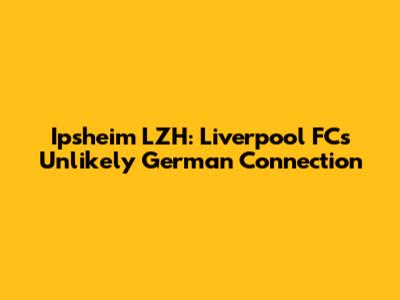 Ipsheim LZH: Liverpool FC's Unlikely German Connection