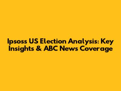 Ipsos's US Election Analysis: Key Insights & ABC News Coverage