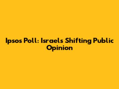 Ipsos Poll: Israel's Shifting Public Opinion