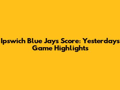 Ipswich Blue Jays Score: Yesterday's Game Highlights