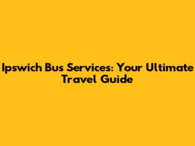 Ipswich Bus Services: Your Ultimate Travel Guide