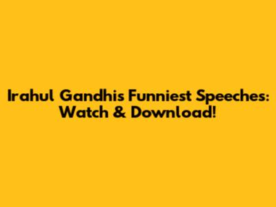 Irahul Gandhi's Funniest Speeches: Watch & Download!