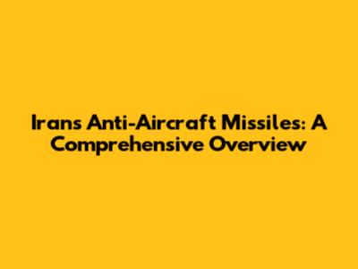 Iran's Anti-Aircraft Missiles: A Comprehensive Overview