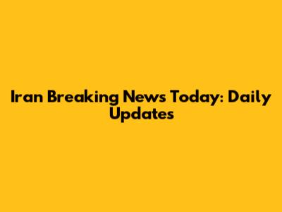 Iran Breaking News Today: Daily Updates