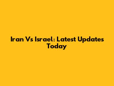 Iran Vs Israel: Latest Updates Today