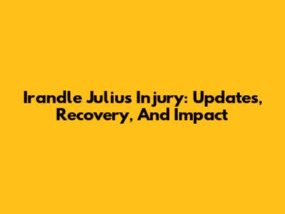 Irandle Julius Injury: Updates, Recovery, And Impact