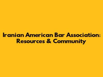 Iranian American Bar Association: Resources & Community
