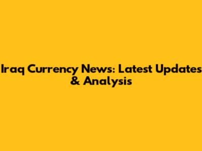 Iraq Currency News: Latest Updates & Analysis