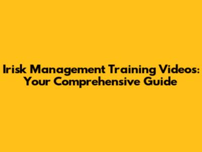 Irisk Management Training Videos: Your Comprehensive Guide