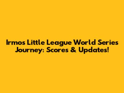 Irmo's Little League World Series Journey: Scores & Updates!