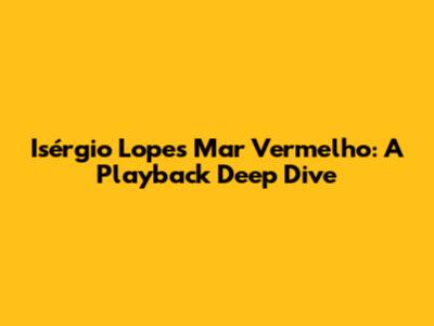 Isérgio Lopes' 'Mar Vermelho': A Playback Deep Dive