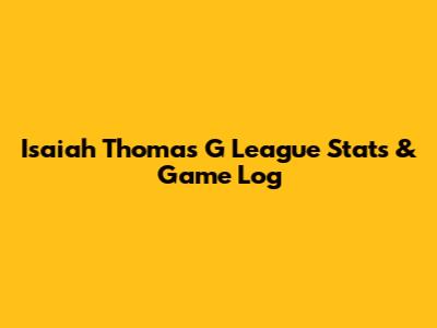 Isaiah Thomas G League Stats & Game Log