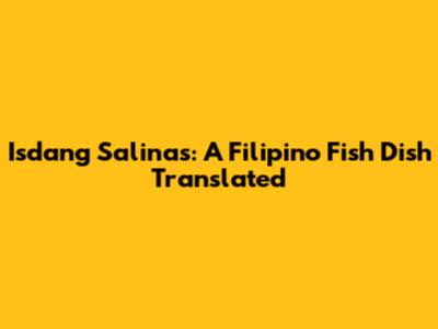 Isdang Salinas: A Filipino Fish Dish Translated