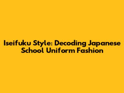 Iseifuku Style: Decoding Japanese School Uniform Fashion
