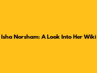 Isha Norsham: A Look Into Her Wiki