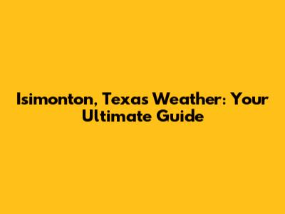 Isimonton, Texas Weather: Your Ultimate Guide