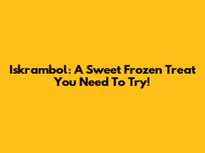 Iskrambol: A Sweet Frozen Treat You Need To Try!