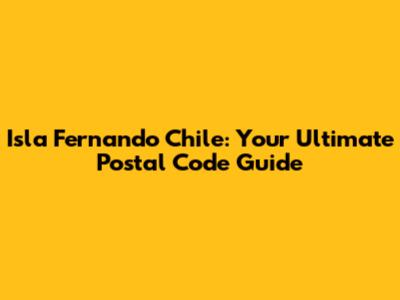 Isla Fernando Chile: Your Ultimate Postal Code Guide