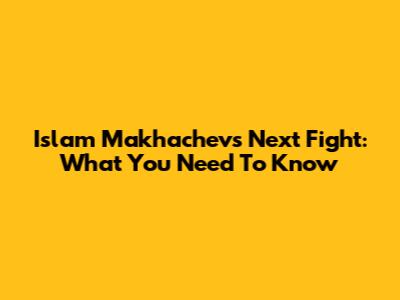 Islam Makhachev's Next Fight: What You Need To Know