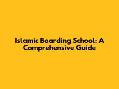 Islamic Boarding School: A Comprehensive Guide