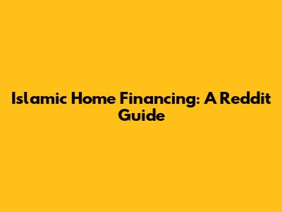 Islamic Home Financing: A Reddit Guide