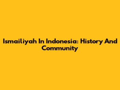Ismailiyah In Indonesia: History And Community