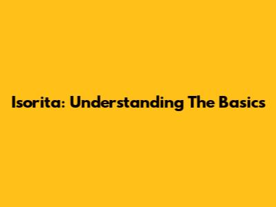 Isorita: Understanding The Basics