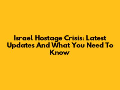 Israel Hostage Crisis: Latest Updates And What You Need To Know