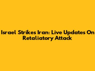 Israel Strikes Iran: Live Updates On Retaliatory Attack