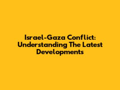 Israel-Gaza Conflict: Understanding The Latest Developments
