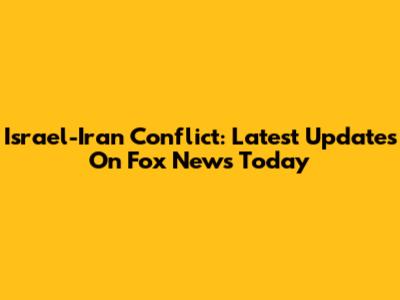 Israel-Iran Conflict: Latest Updates On Fox News Today