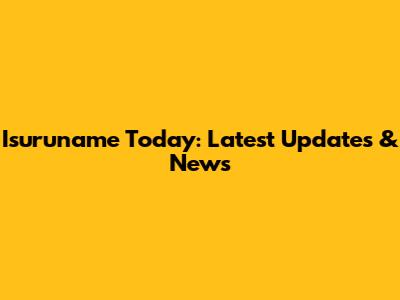 Isuruname Today: Latest Updates & News