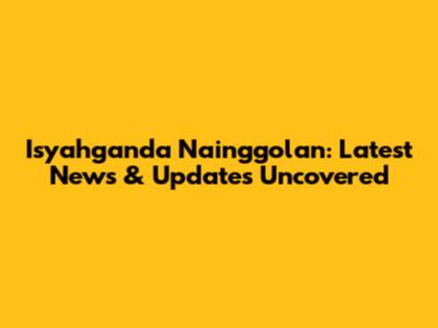 Isyahganda Nainggolan: Latest News & Updates Uncovered