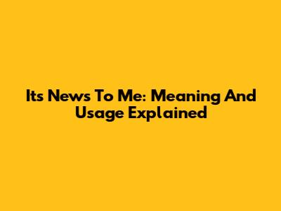 It's News To Me: Meaning And Usage Explained