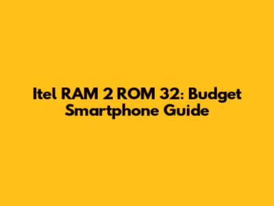 Itel RAM 2 ROM 32: Budget Smartphone Guide