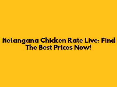 Itelangana Chicken Rate Live: Find The Best Prices Now!